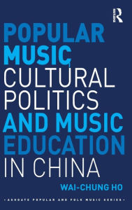 Title: Popular Music, Cultural Politics and Music Education in China / Edition 1, Author: Wai-Chung Ho