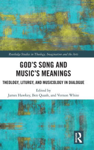 Title: God's Song and Music's Meanings: Theology, Liturgy, and Musicology in Dialogue / Edition 1, Author: James Hawkey