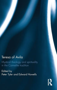 Title: Teresa of Avila: Mystical Theology and Spirituality in the Carmelite Tradition / Edition 1, Author: Peter Tyler