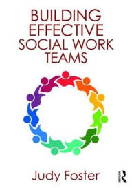 Title: Building Effective Social Work Teams / Edition 1, Author: Judy Foster