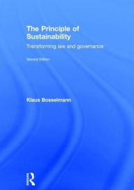 Title: The Principle of Sustainability: Transforming law and governance / Edition 2, Author: Klaus Bosselmann