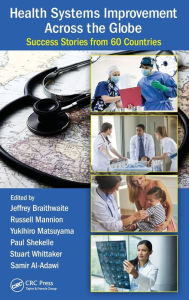 Title: Health Systems Improvement Across the Globe: Success Stories from 60 Countries / Edition 1, Author: Jeffrey Braithwaite