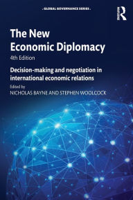 Title: The New Economic Diplomacy: Decision-Making and Negotiation in International Economic Relations / Edition 4, Author: Nicholas Bayne