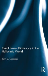 Title: Great Power Diplomacy in the Hellenistic World / Edition 1, Author: John D Grainger