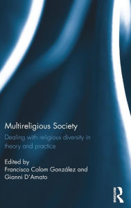 Title: Multireligious Society: Dealing with Religious Diversity in Theory and Practice / Edition 1, Author: Francisco Colom Gonzalez