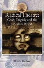 Radical Theatre: Greek Tragedy in the Modern World