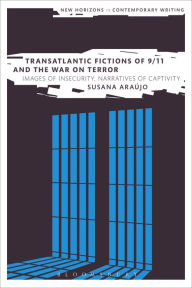 Title: Transatlantic Fictions of 9/11 and the War on Terror: Images of Insecurity, Narratives of Captivity, Author: Susana Araújo