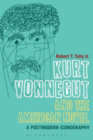 Title: Kurt Vonnegut and the American Novel: A Postmodern Iconography, Author: Robert T. Tally Jr.