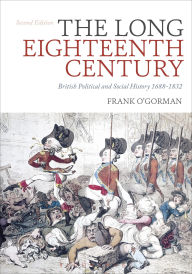 Title: The Long Eighteenth Century: British Political and Social History 1688-1832 / Edition 2, Author: Frank O'Gorman