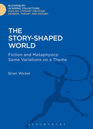 Title: The Story-Shaped World: Fiction and Metaphysics: Some Variations on a Theme, Author: Brian Wicker