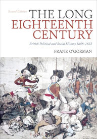 Title: The Long Eighteenth Century: British Political and Social History 1688-1832, Author: Frank O'Gorman