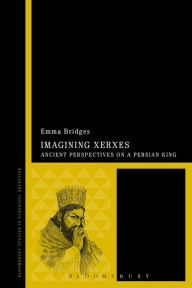 Title: Imagining Xerxes: Ancient Perspectives on a Persian King, Author: Emma Bridges