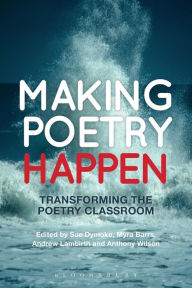 Title: Making Poetry Happen: Transforming the Poetry Classroom, Author: Sue Dymoke