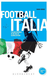 Title: Football Italia: Italian Football in an Age of Globalization, Author: Mark Doidge