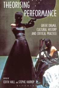 Theorising Performance: Greek Drama, Cultural History and Critical Practice