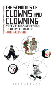 Title: The Semiotics of Clowns and Clowning: Rituals of Transgression and the Theory of Laughter, Author: Paul Bouissac