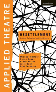 Title: Applied Theatre: Resettlement: Drama, Refugees and Resilience, Author: Michael Balfour