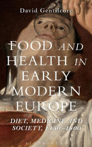 Title: Food and Health in Early Modern Europe: Diet, Medicine and Society, 1450-1800, Author: David Gentilcore