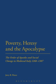 Title: Poverty, Heresy, and the Apocalypse: The Order of Apostles and Social Change in Medieval Italy 1260-1307, Author: Jerry B Pierce