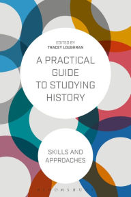 Title: A Practical Guide to Studying History: Skills and Approaches, Author: Tracey Loughran