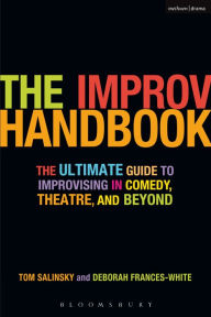 Title: The Improv Handbook: The Ultimate Guide to Improvising in Comedy, Theatre, and Beyond, Author: Tom Salinsky