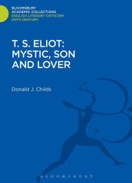 Title: T. S. Eliot: Mystic, Son and Lover, Author: Donald J. Childs