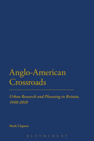 Title: Anglo-American Crossroads: Urban Planning and Research in Britain, 1940-2010, Author: Mark Clapson