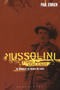 Title: Mussolini in the First World War: The Journalist, the Soldier, the Fascist, Author: Paul O'Brien