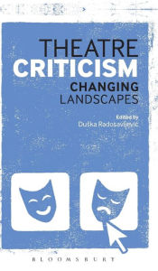 Title: Theatre Criticism: Changing Landscapes, Author: Duska Radosavljevic