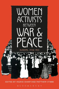 Title: Women Activists between War and Peace: Europe, 1918-1923, Author: Ingrid Sharp