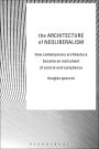 The Architecture of Neoliberalism: How Contemporary Architecture Became an Instrument of Control and Compliance