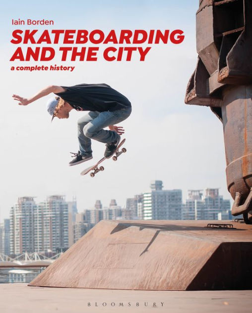 Skateboarding and the City A Complete History by Iain Borden
