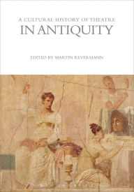 Title: A Cultural History of Theatre in Antiquity, Author: Martin Revermann