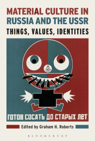 Title: Material Culture in Russia and the USSR: Things, Values, Identities, Author: Graham H. Roberts