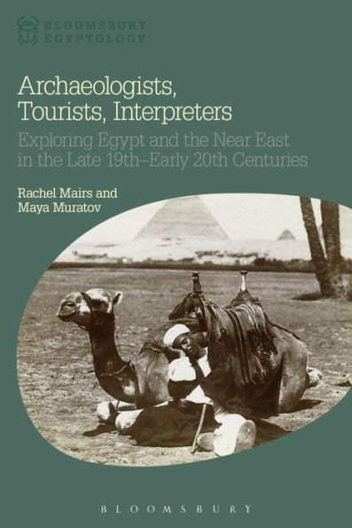 Archaeologists, Tourists, Interpreters: Exploring Egypt and the Near East in the Late 19th-Early 20th Centuries