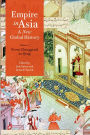 Empire in Asia: A New Global History: From Chinggisid to Qing