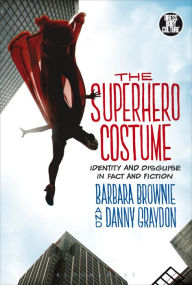 Title: The Superhero Costume: Identity and Disguise in Fact and Fiction, Author: Barbara Brownie