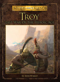 Title: Troy: Last War of the Heroic Age, Author: Si Sheppard