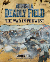 Title: Across A Deadly Field: The War in the West, Author: John Hill