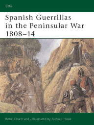 Title: Spanish Guerrillas in the Peninsular War 1808-14, Author: René Chartrand