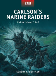 Title: Carlson's Marine Raiders: Makin Island 1942, Author: Gordon L. Rottman