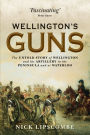 Wellington's Guns: The Untold Story of Wellington and his Artillery in the Peninsula and at Waterloo