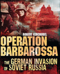 Operation Barbarossa: The German Invasion of Soviet Russia