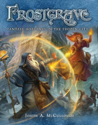 Title: Frostgrave: Fantasy Wargames in the Frozen City, Author: Joseph A. McCullough