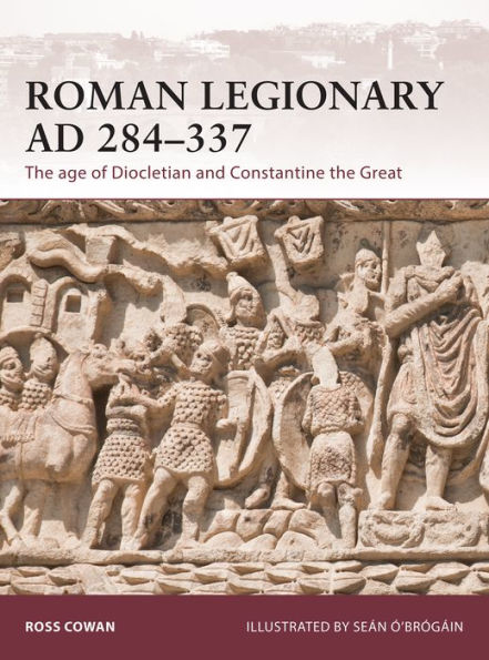 Roman Legionary AD 284-337: The age of Diocletian and Constantine the Great