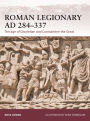 Roman Legionary AD 284-337: The age of Diocletian and Constantine the Great