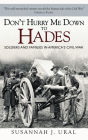 Don't Hurry Me Down to Hades: The Civil War in the Words of Those Who Lived It