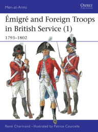 Title: Émigré and Foreign Troops in British Service (1): 1793-1802, Author: René Chartrand