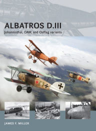 Title: Albatros D.III: Johannisthal, OAW, and Oeffag variants, Author: James F. Miller