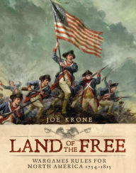 Title: Land of the Free: Wargames Rules for North America 1754-1815, Author: Joe Krone